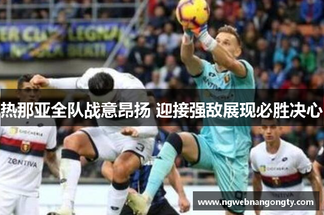 热那亚全队战意昂扬 迎接强敌展现必胜决心