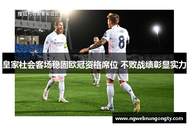皇家社会客场稳固欧冠资格席位 不败战绩彰显实力