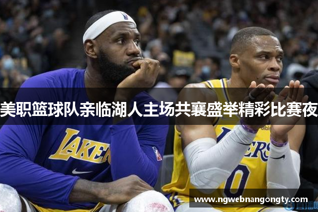 美职篮球队亲临湖人主场共襄盛举精彩比赛夜