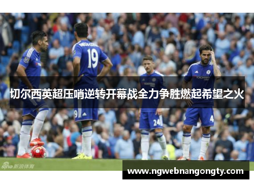 切尔西英超压哨逆转开幕战全力争胜燃起希望之火