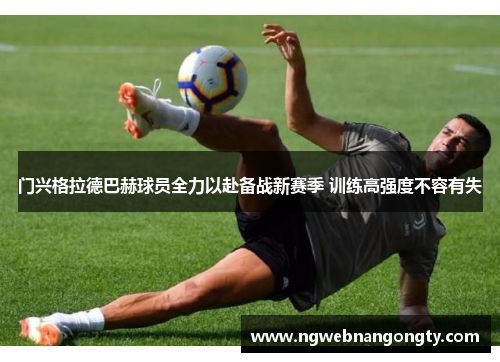 门兴格拉德巴赫球员全力以赴备战新赛季 训练高强度不容有失