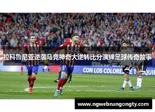 拉科鲁尼亚逆袭马竞神奇大逆转比分演绎足球传奇故事
