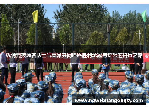 纵情竞技场各队士气高昂共同追逐胜利荣耀与梦想的拼搏之路