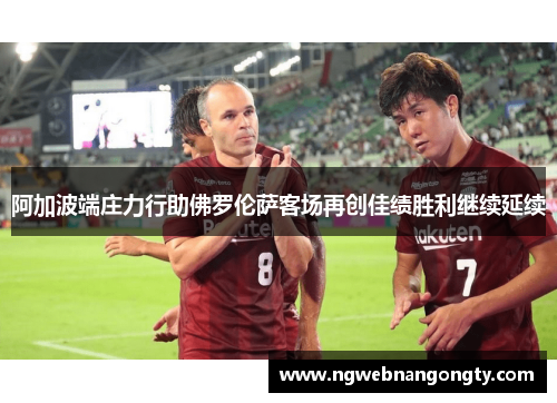 阿加波端庄力行助佛罗伦萨客场再创佳绩胜利继续延续
