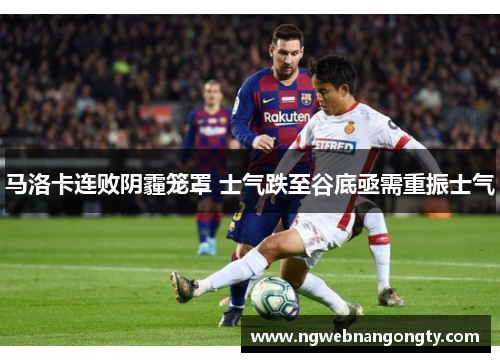 马洛卡连败阴霾笼罩 士气跌至谷底亟需重振士气