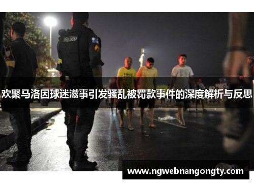欢聚马洛因球迷滋事引发骚乱被罚款事件的深度解析与反思