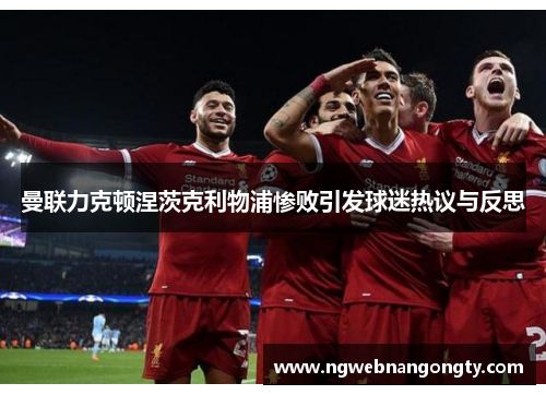 曼联力克顿涅茨克利物浦惨败引发球迷热议与反思