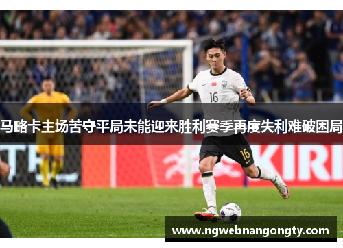 马略卡主场苦守平局未能迎来胜利赛季再度失利难破困局