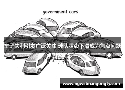 车子失利引发广泛关注 球队状态下滑成为焦点问题