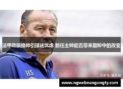 法甲劲旅换帅引球迷忧虑 新任主帅能否带来期盼中的改变